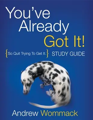 Już to masz! Przewodnik do studium: Więc przestań próbować to zdobyć. - You've Already Got It! Study Guide: So Quit Trying To Get It.