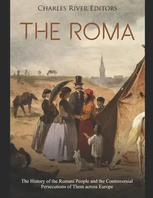 Romowie: Historia Romów i kontrowersyjnych prześladowań w Europie - The Roma: The History of the Romani People and the Controversial Persecutions of Them across Europe