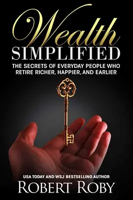 Uproszczone bogactwo: Sekrety zwykłych ludzi, którzy przechodzą na emeryturę bogatsi, szczęśliwsi i wcześniej - Wealth Simplified: The Secrets of Everyday People Who Retire Richer, Happier, and Earlier