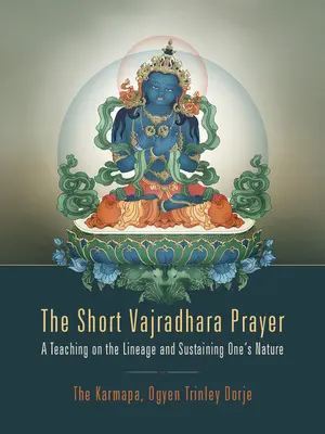 Krótka modlitwa wadżradhary: Nauki o linii przekazu i podtrzymywaniu własnej natury - The Short Vajradhara Prayer: A Teaching on the Lineage and Sustaining One's Nature