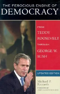 The Ferocious Engine of Democracy, Updated: Od Theodore'a Roosevelta do George'a W. Busha - The Ferocious Engine of Democracy, Updated: From Theodore Roosevelt through George W. Bush