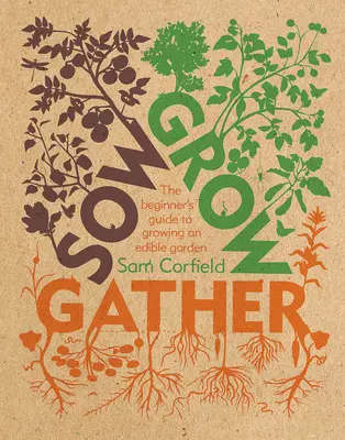 Sow Grow Gather: Przewodnik dla początkujących po uprawie jadalnego ogrodu - Sow Grow Gather: The Beginner's Guide to Growing an Edible Garden