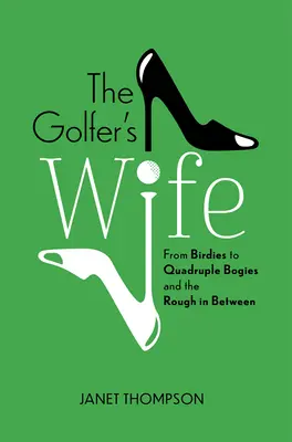 Żona golfisty: od birdies do poczwórnych bogies i nierówności pomiędzy nimi - The Golfer's Wife: From Birdies to Quadruple Bogies and the Rough in Between