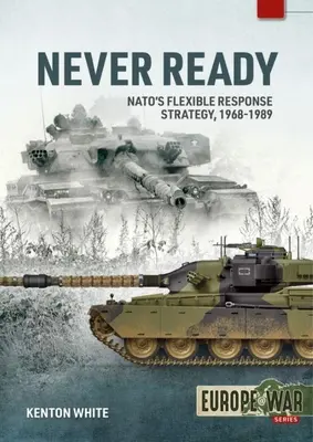 Never Ready: Natowska strategia elastycznego reagowania, 1968-1989 - Never Ready: Nato's Flexible Response Strategy, 1968-1989