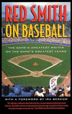 Red Smith o baseballu: Największy pisarz o największych latach gry - Red Smith on Baseball: The Game's Greatest Writer on the Game's Greatest Years