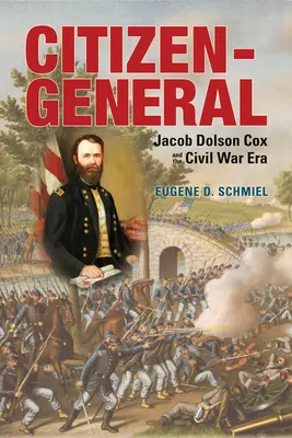 Obywatel generał: Jacob Dolson Cox i epoka wojny secesyjnej - Citizen-General: Jacob Dolson Cox and the Civil War Era