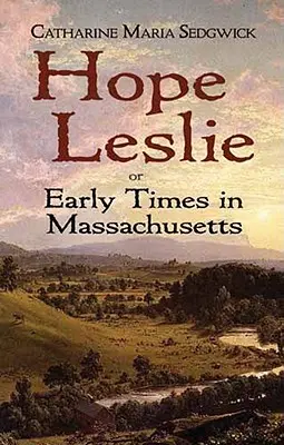 Hope Leslie: Albo wczesne czasy w Massachusetts - Hope Leslie: Or Early Times in Massachusetts