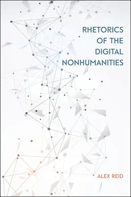 Retoryka cyfrowej niehumanistyki - Rhetorics of the Digital Nonhumanities