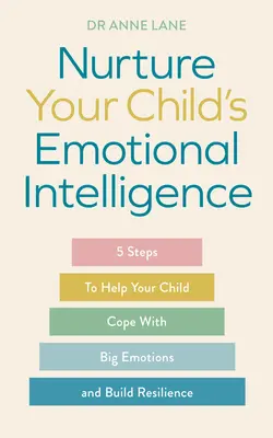 Pielęgnuj inteligencję emocjonalną swojego dziecka: 5 kroków, aby pomóc dziecku radzić sobie z dużymi emocjami i budować odporność - Nurture Your Child's Emotional Intelligence: 5 Steps to Help Your Child Cope with Big Emotions and Build Resilience