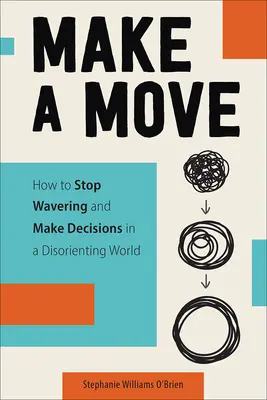 Make a Move: Jak przestać się wahać i podejmować decyzje w zdezorientowanym świecie - Make a Move: How to Stop Wavering and Make Decisions in a Disorienting World