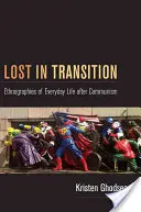 Zagubieni w transformacji: Etnografie życia codziennego po komunizmie - Lost in Transition: Ethnographies of Everyday Life After Communism