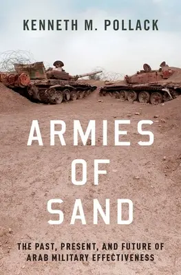 Armie piasku: Przeszłość, teraźniejszość i przyszłość arabskiej skuteczności wojskowej - Armies of Sand: The Past, Present, and Future of Arab Military Effectiveness