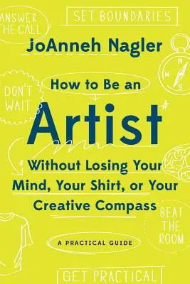 Jak być artystą, nie tracąc rozumu, koszuli ani kreatywnego kompasu: Praktyczny przewodnik - How to Be an Artist Without Losing Your Mind, Your Shirt, or Your Creative Compass: A Practical Guide