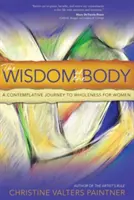 Mądrość ciała: Kontemplacyjna podróż do pełni dla kobiet - The Wisdom of the Body: A Contemplative Journey to Wholeness for Women