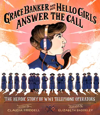 Grace Banker i jej Hello Girls odpowiadają na wezwanie: Bohaterska historia operatorów telefonicznych z czasów II wojny światowej - Grace Banker and Her Hello Girls Answer the Call: The Heroic Story of Wwi Telephone Operators