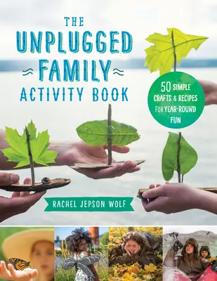 The Unplugged Family Activity Book: Ponad 60 prostych pomysłów i przepisów na całoroczną zabawę - The Unplugged Family Activity Book: 60+ Simple Crafts and Recipes for Year-Round Fun