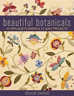 Beautiful Botanicals: 45 kwiatowych aplikacji i 14 projektów kołder - Beautiful Botanicals: 45 Applique Flowers & 14 Quilt Projects