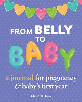 Od brzucha do dziecka: Dziennik ciąży i pierwszego roku życia dziecka - From Belly to Baby: A Journal for Pregnancy and Baby's First Year