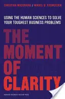 Moment jasności: Wykorzystanie nauk o człowieku do rozwiązywania najtrudniejszych problemów biznesowych - The Moment of Clarity: Using the Human Sciences to Solve Your Toughest Business Problems