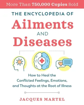 Encyklopedia dolegliwości i chorób: Jak uleczyć sprzeczne uczucia, emocje i myśli leżące u podstaw choroby? - The Encyclopedia of Ailments and Diseases: How to Heal the Conflicted Feelings, Emotions, and Thoughts at the Root of Illness