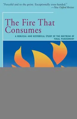 Ogień, który pochłania: Biblijne i historyczne studium doktryny kary ostatecznej - The Fire That Consumes: A Biblical and Historical Study of the Doctrine of the Final Punishment