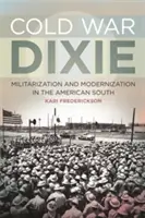 Cold War Dixie: Militaryzacja i modernizacja na amerykańskim Południu - Cold War Dixie: Militarization and Modernization in the American South