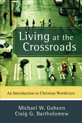 Życie na rozdrożu: Wprowadzenie do chrześcijańskiego światopoglądu - Living at the Crossroads: An Introduction to Christian Worldview