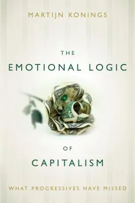 Emocjonalna logika kapitalizmu: Co przegapili postępowcy - The Emotional Logic of Capitalism: What Progressives Have Missed