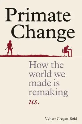 Primate Change - Jak świat, który stworzyliśmy, przekształca nas - Primate Change - How the world we made is remaking us