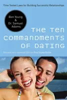 Dziesięć przykazań randkowania: Sprawdzone prawa budowania udanych relacji - The Ten Commandments of Dating: Time-Tested Laws for Building Successful Relationships