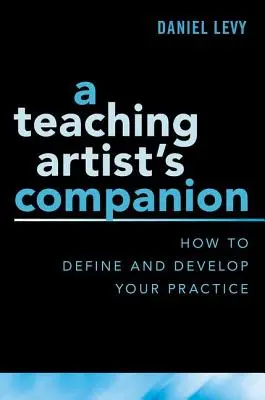 A Teaching Artist's Companion: Jak zdefiniować i rozwinąć swoją praktykę - A Teaching Artist's Companion: How to Define and Develop Your Practice