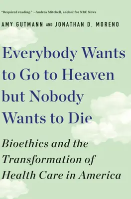 Każdy chce iść do nieba, ale nikt nie chce umierać: bioetyka i transformacja opieki zdrowotnej w Ameryce - Everybody Wants to Go to Heaven But Nobody Wants to Die: Bioethics and the Transformation of Health Care in America