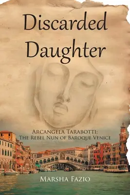 Wenecja: A Discarded Daughter: Arcangela Tarabotti: zbuntowana zakonnica barokowej Wenecji - Venice: A Discarded Daughter: Arcangela Tarabotti: The Rebel Nun of Baroque Venice