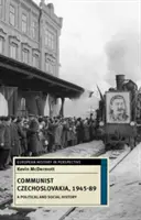 Komunistyczna Czechosłowacja, 1945-89: Historia polityczna i społeczna - Communist Czechoslovakia, 1945-89: A Political and Social History