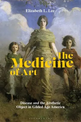 Medycyna sztuki: Choroba i obiekt estetyczny w Ameryce pozłacanego wieku - The Medicine of Art: Disease and the Aesthetic Object in Gilded Age America