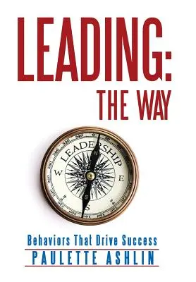 Leading: The Way: Zachowania, które napędzają sukces - Leading: The Way: Behaviors That Drive Success