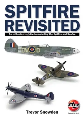 Spitfire Revisited: Przewodnik entuzjasty modelarstwa Spitfire i Seafire - Spitfire Revisited: An Enthusiast's Guide to Modelling the Spitfire and Seafire