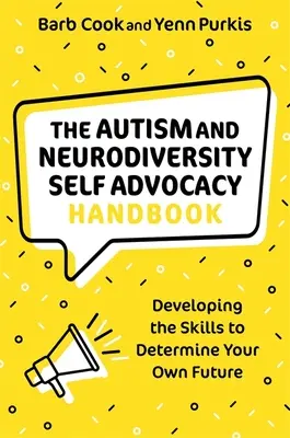 The Autism and Neurodiversity Self Advocacy Handbook: Rozwijanie umiejętności decydowania o własnej przyszłości - The Autism and Neurodiversity Self Advocacy Handbook: Developing the Skills to Determine Your Own Future