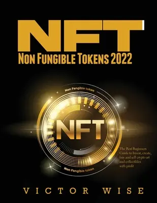 NFT - Non Fungible Tokens 2022: Najlepszy przewodnik dla początkujących, jak inwestować, tworzyć, kupować i sprzedawać kryptowaluty i przedmioty kolekcjonerskie z zyskiem - NFT - Non Fungible Tokens 2022: The Best Beginners Guide to Invest, create, buy and sell crypto art and collectibles with profit