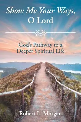 Pokaż mi swoje drogi, Panie: Boża ścieżka do głębszego życia duchowego - Show Me Your Ways, O Lord: God's Pathway to a Deeper Spiritual Life