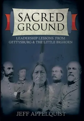 Święta ziemia: Lekcje przywództwa z Gettysburga i Little Bighorn - Sacred Ground: Leadership Lessons From Gettysburg & The Little Bighorn