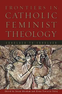 Granice katolickiej teologii feministycznej: Ramię w ramię - Frontiers in Catholic Feminist Theology: Shoulder to Shoulder