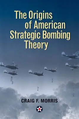 Początki amerykańskiej teorii bombardowań strategicznych - The Origins of American Strategic Bombing Theory
