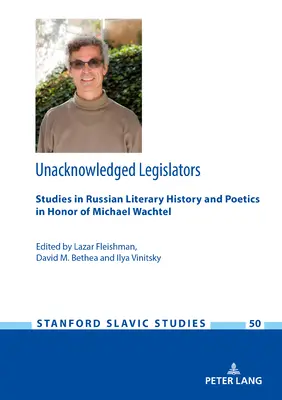 Unacknowledged Legislators: Studia nad rosyjską historią literatury i poetyką w hołdzie Michaelowi Wachtelowi - Unacknowledged Legislators: Studies in Russian Literary History and Poetics in Honor of Michael Wachtel