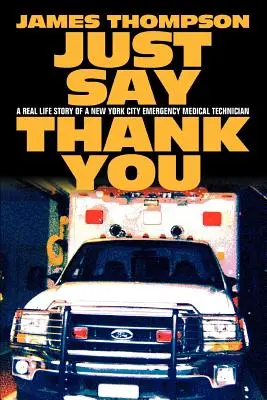 Just Say Thank You: Prawdziwa historia nowojorskiego ratownika medycznego - Just Say Thank You: A Real Life Story of a New York City Emergency Medical Technician