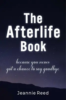 Księga życia pozagrobowego: Ponieważ nigdy nie miałeś szansy się pożegnać - The Afterlife Book: Because You Never Got a Chance to Say Goodbye