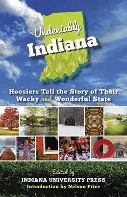 Niezaprzeczalnie Indiana: Hoosiers opowiadają historię swojego zwariowanego i cudownego stanu - Undeniably Indiana: Hoosiers Tell the Story of Their Wacky and Wonderful State