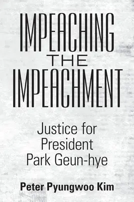 Impeachment: Sprawiedliwość dla prezydent Park Geun-Hye - Impeaching the Impeachment: Justice for President Park Geun-Hye