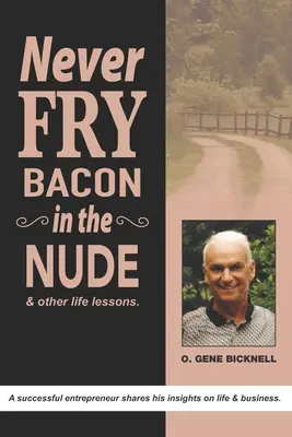 Nigdy nie smaż bekonu nago: I inne lekcje życia! - Never Fry Bacon In The Nude: And other life lessons!