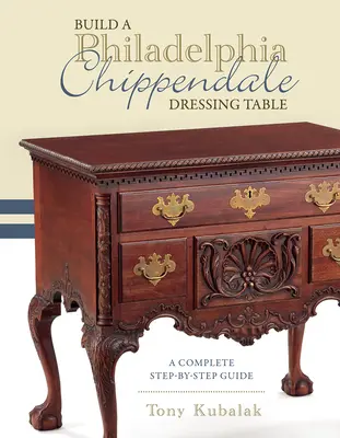 Zbuduj toaletkę Philadelphia Chippendale: Kompletny przewodnik krok po kroku - Build a Philadelphia Chippendale Dressing Table: A Complete Step-By-Step Guide